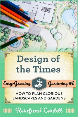 Design of the Times: How to Plan Glorious Landscapes and Gardens - Cordell, Rosefiend