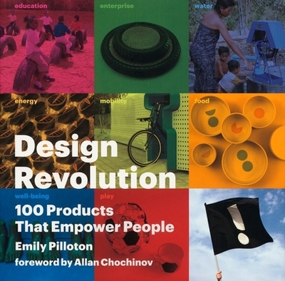 Design Revolution: 100 Products That Empower People: By Emily Pilloton - Pilloton, Emily, and Chochinov, Allan (Foreword by)