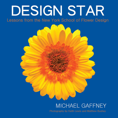 Design Star: Lessons from the New York School of Flower Design - Gaffney, Michael