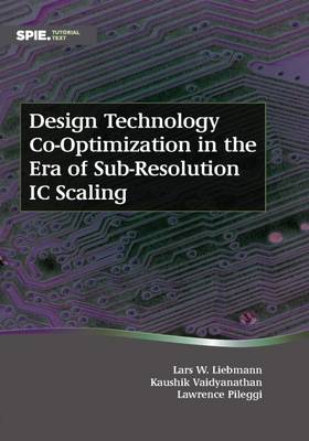Design Technology Co-Optimization in the Era of Sub-Resolution IC Scaling - Liebmann, Lars W