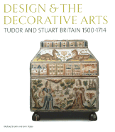 Design & the Decorative Arts: Tudor and Stuart Britain 1500-1714