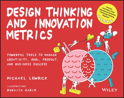 Design Thinking and Innovation Metrics: Powerful Tools to Manage Creativity, Okrs, Product, and Business Success - Lewrick, Michael