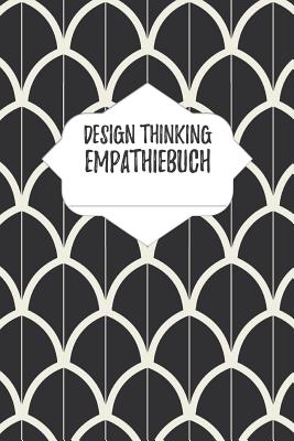 Design Thinking Empathiebuch: Notizbuch fr Interviews im Design Thinking Prozess - fr den iterativen und agilen Prozess in der Unternehmensentwicklung - Journals, Hr, and Businessdesign, Isynergy