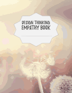 Design Thinking Empathy Book: Notebook for Interviews during the Design Thinking Process Dandelion Version for the iterative and agile Process Innovation and New Work for new and outstanding Businesses Dimensions: 8,5 x 11 (21.59 x 27.94 cm)