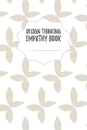 Design Thinking Empathy Book: Notebook for Interviews during the Design Thinking Process for the iterative and agile Process Innovation and New Work for new and outstanding Businesses Dimensions: 6 x 9 (15.24 x 22.86 cm)