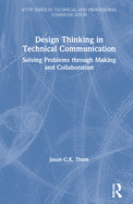 Design Thinking in Technical Communication: Solving Problems through Making and Collaboration
