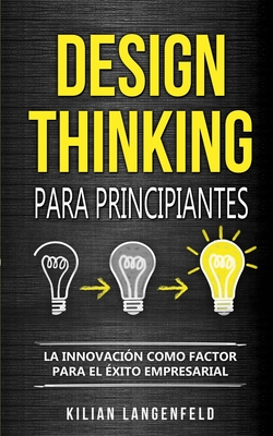 Design Thinking para principiantes: La innovaci?n como factor para el ?xito empresarial - Langenfeld, Kilian