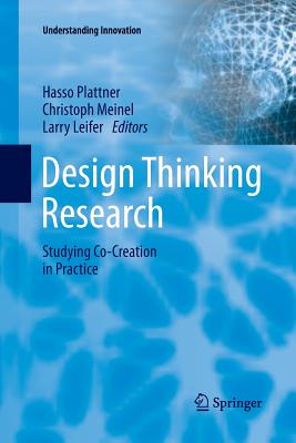Design Thinking Research: Studying Co-Creation in Practice - Plattner, Hasso (Editor), and Meinel, Christoph (Editor), and Leifer, Larry (Editor)