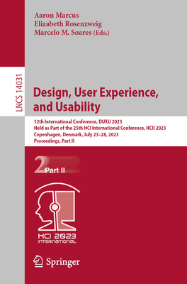 Design, User Experience, and Usability: 12th International Conference, DUXU 2023, Held as Part of the 25th HCI International Conference, HCII 2023, Copenhagen, Denmark, July 23-28, 2023, Proceedings, Part II - Marcus, Aaron (Editor), and Rosenzweig, Elizabeth (Editor), and Soares, Marcelo M. (Editor)