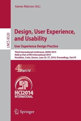 Design, User Experience, and Usability: User Experience Design Practice: Third International Conference, DUXU 2014, Held as Part of HCI International 2014, Heraklion, Crete, Greece, June 22-27, 2014, Proceedings, Part IV - Marcus, Aaron (Editor)