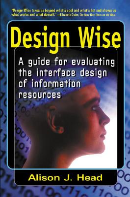 Design Wise: A Guide to Evaluating the Interface Design of Information Resources - Head, Alison J