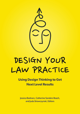 Design Your Law Practice: Using Design Thinking to Get Next Level Results - Bednarz Jessica, Jessica (Editor), and Reach, Catherine Sanders (Editor), and Strawczynski, Juda (Editor)