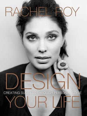 Design Your Life: Creating Success Through Personal Style - Roy, Rachel