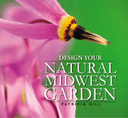 Design Your Natural Midwest Garden - Hill, Patricia
