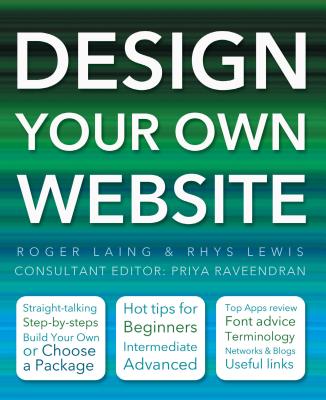 Design Your Own Website - Lewis, Rhys, and Laing, Roger, and Raveendran, Priya (Consultant editor)