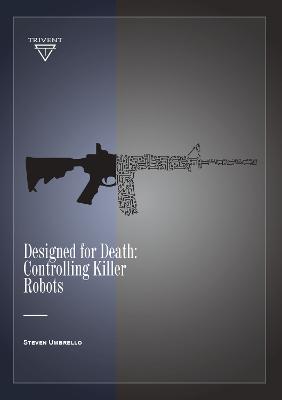 Designed for Death: Controlling Killer Robots - Umbrello, Steven