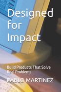 Designed for Impact: Build Products That Solve Real Problems