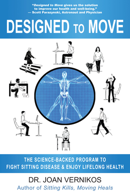 Designed to Move: The Science-Backed Program to Fight Sitting Disease and Enjoy Lifelong Health - Vernikos, Joan, Dr.