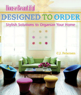 Designed to Order: Stylish Solutions to Organize Your Home - Petersen, C J