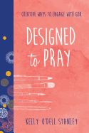 Designed to Pray: Creative Ways to Engage with God