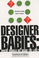 Designer Babies: Where Should We Draw the Line? - Institute of Ideas, and Lee, Ellie