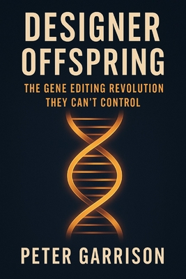 Designer Offspring: The Gene Editing Revolution They Can't Control - Publishing, Reactive, and Schwartz, Alice (Editor), and Garrison, Peter