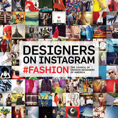 Designers on Instagram: #Fashion - Council of Fashion Designers of America, and Systrom, Kevin (Foreword by), and Kolb, Steven (Introduction by)