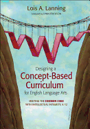 Designing a Concept-Based Curriculum for English Language Arts: Meeting the Common Core with Intellectual Integrity, K-12