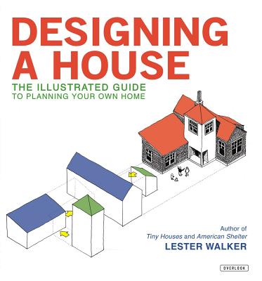Designing a House: An Illustrated Guide to Planning Your Own Home - Walker, Lester