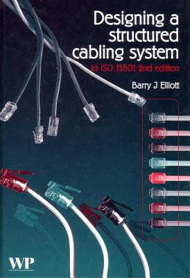Designing a Structured Cabling System to ISO 11801: Cross-Referenced to European Cenelec and American Standards - Elliott, B J