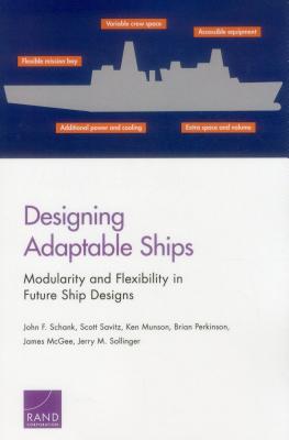 Designing Adaptable Ships: Modularity and Flexibility in Future Ship Designs - Schank, John F, and Savitz, Scott, and Munson, Ken