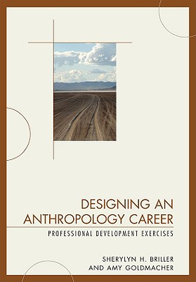 Designing an Anthropology Career: Professional Development Exercises - Briller, Sherylyn H, and Goldmacher, Amy