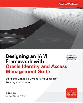 Designing an IAM Framework with Oracle Identity and Access Management Suite - Scheidel, Jeff