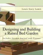 Designing and Building a Raised Bed Garden: Includes Garden Journal and Planner