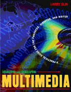 Designing and Developing Multimedia: A Practical Guide for the Producer, Director, and Writer