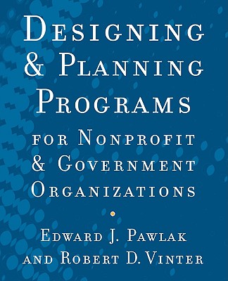 Designing and Planning Programs for Nonprofit and Government Organizations - Pawlak, Edward J, and Vinter, Robert D