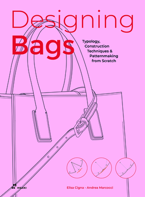Designing Bags: Typology, Construction Techniques, Analogue and Digital Patternmaking from Scratch - Cigna, Elisa, and Marcocci, Andrea
