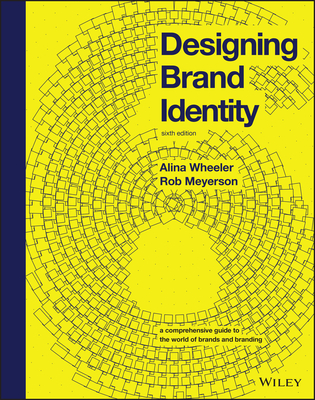 Designing Brand Identity: A Comprehensive Guide to the World of Brands and Branding - Wheeler, Alina, and Meyerson, Rob