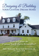 Designing & Building Your Custom Dream Home: How to Create an Experience You'll Love to Remember