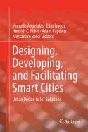 Designing, Developing, and Facilitating Smart Cities: Urban Design to Iot Solutions