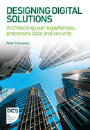 Designing Digital Solutions: Architecting User Experiences, Processes, Data and Security