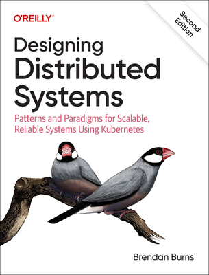 Designing Distributed Systems: Patterns and Paradigms for Scalable, Reliable Systems Using Kubernetes - Burns, Brendan