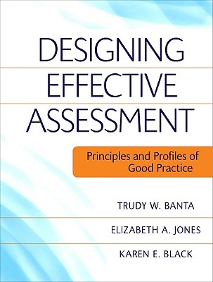 Designing Effective Assessment: Principles and Profiles of Good Practice - Banta, Trudy W, and Jones, Elizabeth A, and Black, Karen E