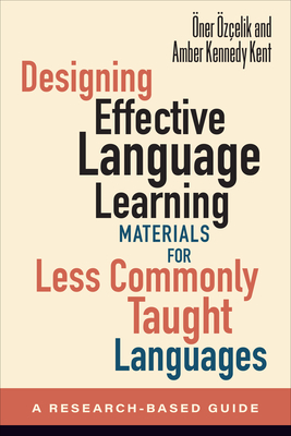Designing Effective Language Learning Materials for Less Commonly Taught Languages: A Research-Based Guide - zelik, ner, and Kennedy Kent, Amber