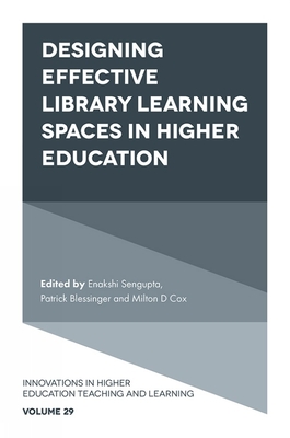 Designing Effective Library Learning Spaces in Higher Education - SenGupta, Enakshi (Editor), and Blessinger, Patrick (Editor), and Cox, Milton D (Editor)