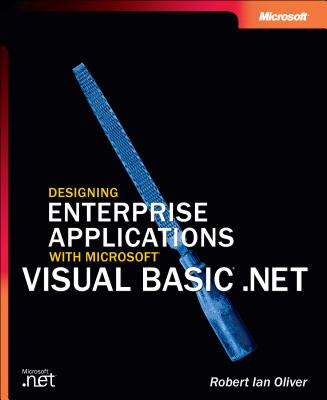 Designing Enterprise Applications with Microsofta Visual Basica .Net - Oliver, Robert I, and Oliver, Ian, and Mallavarapu, Sarath