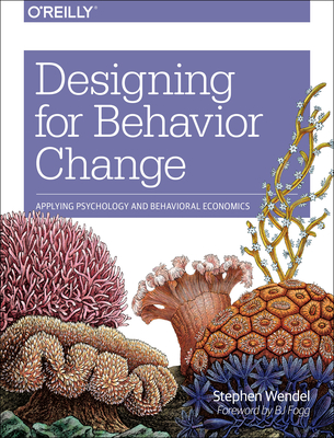 Designing for Behavior Change: Applying Psychology and Behavioral Economics - Wendel, Stephen