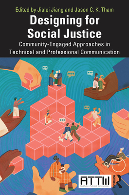 Designing for Social Justice: Community-Engaged Approaches in Technical and Professional Communication - Jiang, Jialei (Editor), and Tham, Jason C K (Editor)