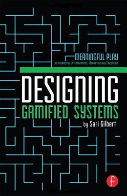 Designing Gamified Systems: Meaningful Play in Interactive Entertainment, Marketing and Education - Gilbert, Sari