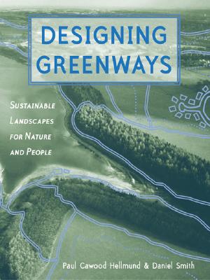 Designing Greenways: Sustainable Landscapes for Nature and People, Second Edition - Hellmund, Paul Cawood, and Smith, Daniel